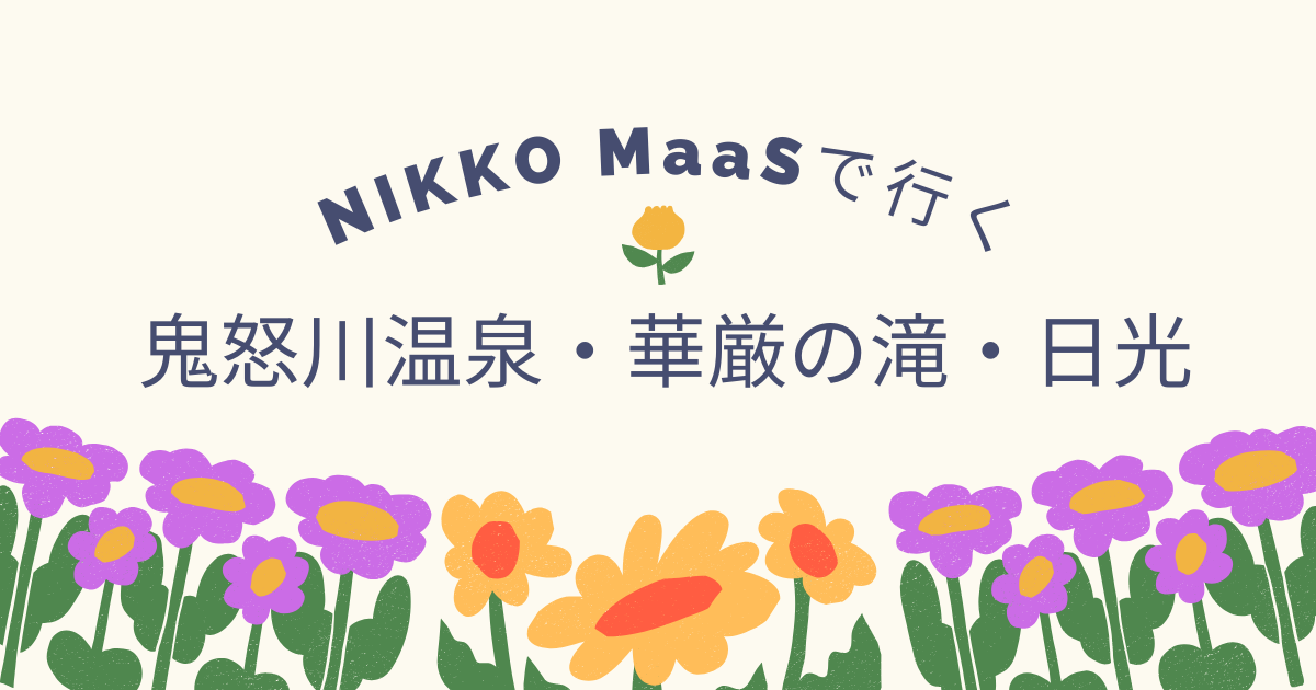 NIKKO MaaSで行く鬼怒川温泉・華厳の滝・日光